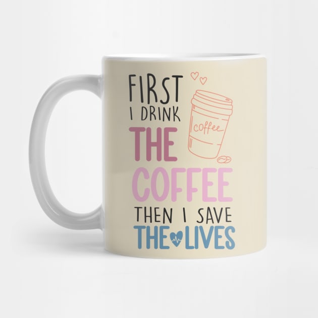 First I Drink The Coffee Then I Save The Lives by EvetStyles